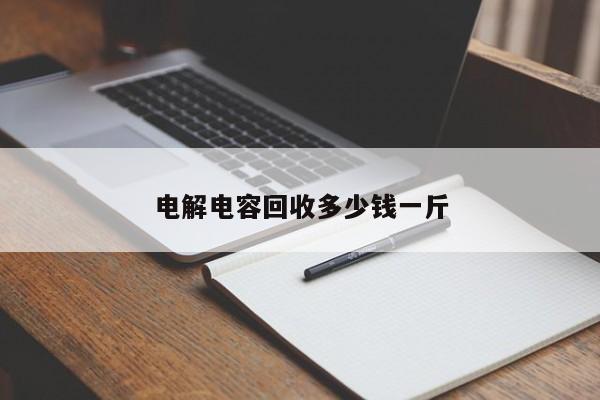 電解電容回收多少錢一斤